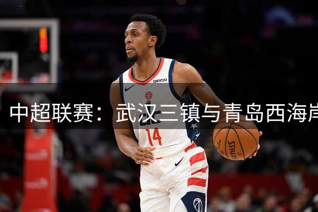 中超联赛：武汉三镇与青岛西海岸2-2战平