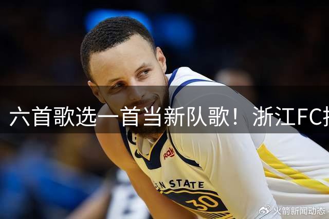 六首歌选一首当新队歌！浙江FC把决定权交给球迷，你Pick哪首？