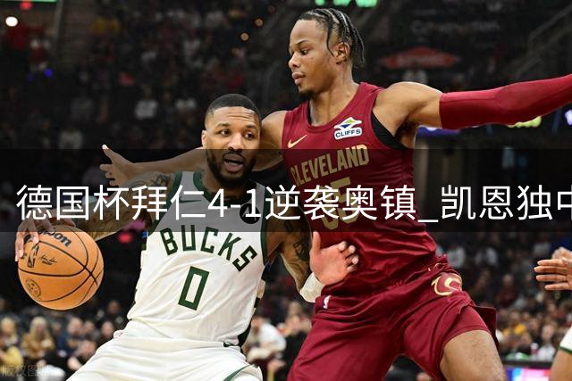 德国杯拜仁4-1逆袭奥镇 凯恩独中两元领衔翻盘