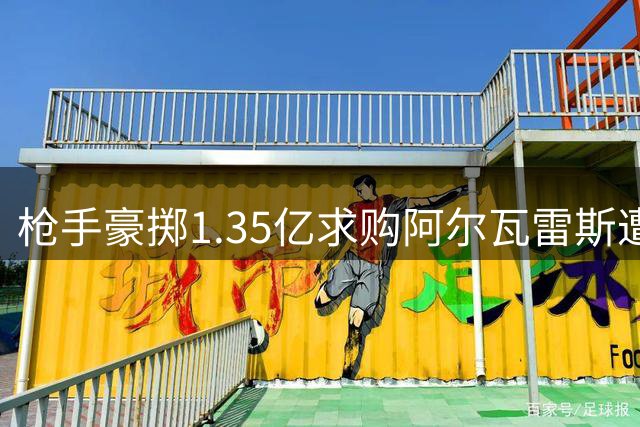 枪手豪掷1.35亿求购阿尔瓦雷斯遭拒 球员执着巴萨梦