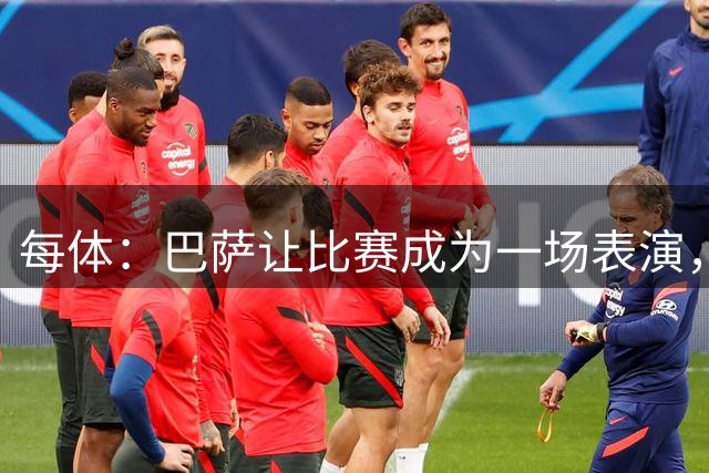 每体：巴萨让比赛成为一场表演，球员们证明不需要高价签中锋